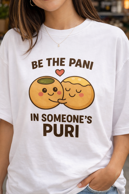 Be The Pani In Someone’s Puri T-Shirt
